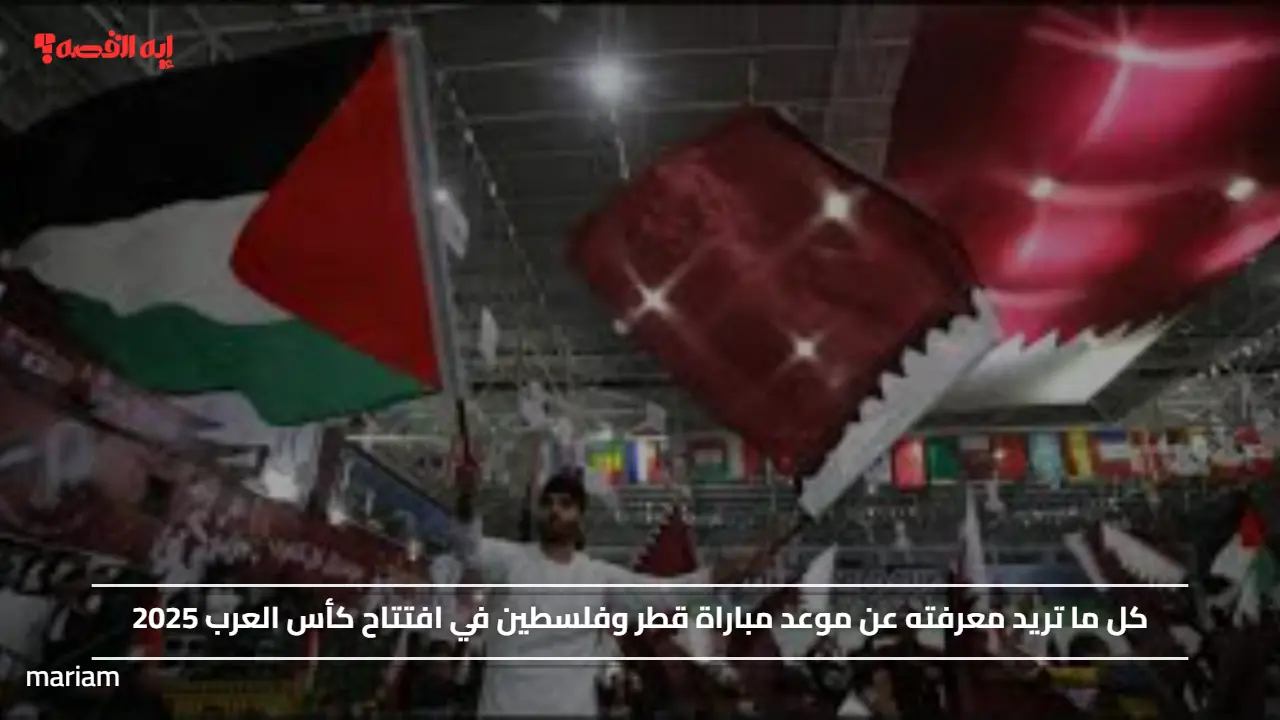 إفتتاحية مليئة بالتشجيع.. موعد مباراة قطر وفلسطين في افتتاح كأس العرب 2025 ورابط حجز التذاكر